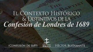 Héctor Bustamante – El Contexto Histórico y Distintivos de la Confesión de Londres de 1689