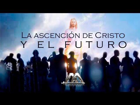 LA ASCENSIÓN DE CRISTO Y EL FUTURO (PARTE 2 ) – Armando Alducin