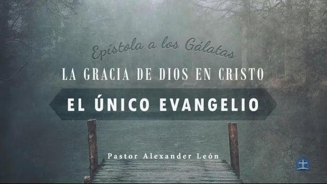 Pastor Alexander León – No hay otro Evangelio (Gálatas 1:6-10)