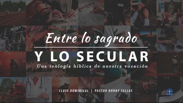 Ronny Fallas – Entre lo sagrado y lo secular. Una teología bíblica de nuestra vocación: Clase I.