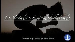 Eduardo Flores – La Verdadera Feminidad Ilustrada: Parte I (Proverbios 31).