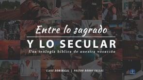 Ronny Fallas – Entre lo Sagrado y lo Secular. Una Teología Bíblica de nuestra vocación: Clase III.