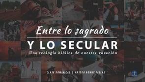 Ronny Fallas – Entre lo Sagrado y lo Secular: Una Teología Bíblica de nuestra vocación