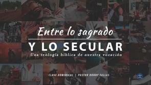 Ronny Fallas – Entre lo Sagrado y lo Secular. Una Teología Bíblica de nuestra vocación: