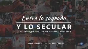 Ronny Fallas – Entre lo Sagrado y lo Secular. Una Teología Bíblica de nuestra vocación: Clase XII.