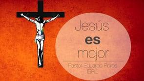 Eduardo Flores – Jesús fue mejor para todos los santos del Antiguo Testamento (Hebreos 11:35b-38).