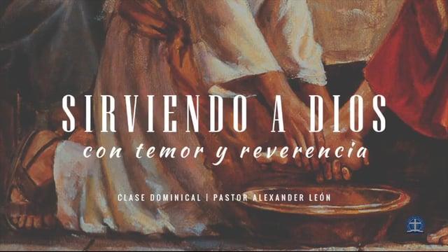 Pastor Alexander León – Sirviendo a Dios con Temor y Reverencia: Clase VI