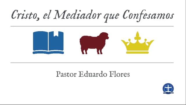 Pastor Eduardo Flores – Cristo, el Mediador que Confesamos: Clase I.