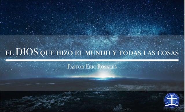 Pastor Eric Rosales – El Dios que hizo el mundo y todas las cosas: Clase I.