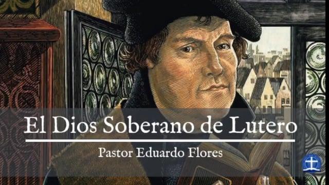 Pastor Eduardo Flores – Conferencia: El Dios Soberano de Lutero.