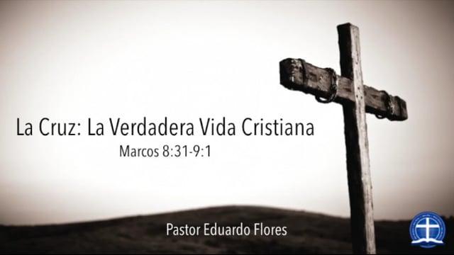 Eduardo Flores – La Cruz: La Verdadera Vida Cristiana (Marcos 8:31-9:1)