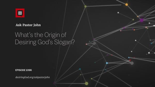 John Piper – Whats the Origin of Desiring Gods Slogan?