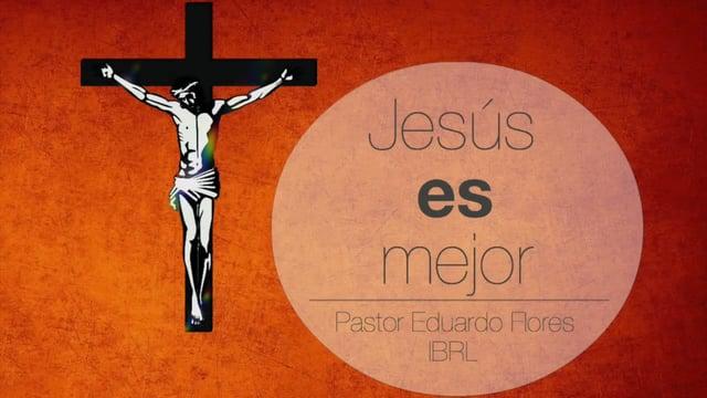 Eduardo Flores – Jesús es mejor, por lo tanto, hagamos la voluntad de Dios para Su gloria (Hebreos 1