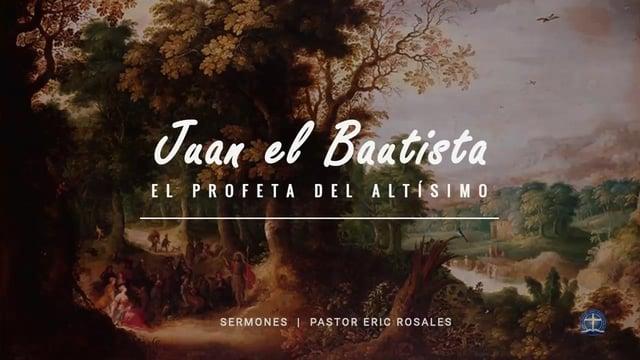 Pastor Eric Rosales / El ministerio fiel de Juan el Bautista