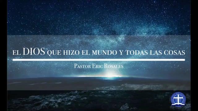 Pastor Eric Rosales – El Dios que hizo el mundo y todas las cosas: Lección 16