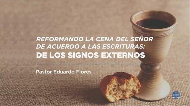 Pastor Eduardo Flores – Reformando la Cena del Señor de acuerdo a las Escrituras (De los Signos Exte