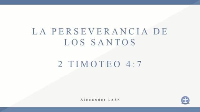 Pastor Alexander León – La perseverancia de los santos. 2 Timoteo 4:7.