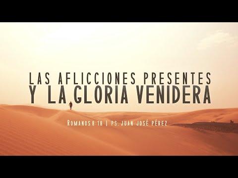 Juan José Pérez – “Las aflicciones presentes y la gloria venidera”. Romanos 8:18