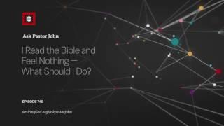 I Read the Bible and Feel Nothing — What Should I Do? // Ask Pastor John