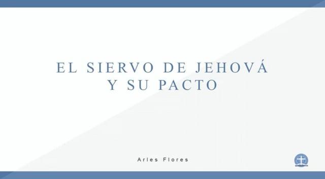 Arles Flores – El Siervo de Jehová y su Pacto