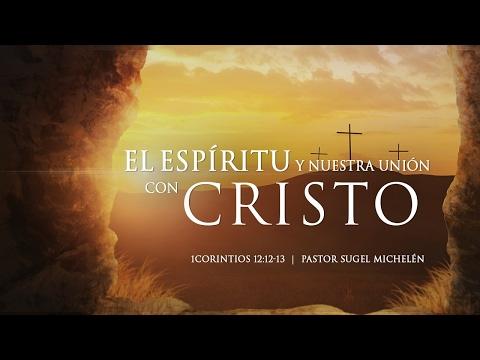 Sugel Michelén – “El Espíritu y nuestra unión con Cristo” 1 Cor. 12:12-13