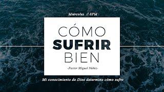 Pastor Miguel Núñez – Mi conocimiento de Dios determina cómo sufro