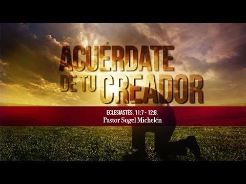 Sugel Michelén – “Acuérdate de tu creador” Eclesiastés 11:7-12:8