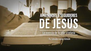 Salvador Gómez – “Aprendices y seguidores de Jesús: la esencia de al vida cristiana”