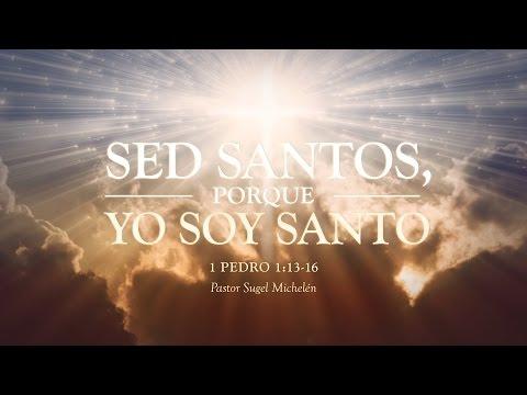 Sugel Michelén – “Sed santos, porque yo soy santo” 1 Pedro 1:13-16