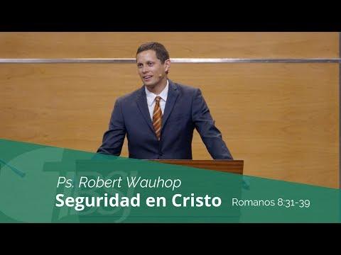 Robert Wauhop – “Seguridad en Cristo” Rom. 8:31-39