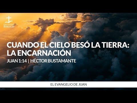Héctor Bustamante – Cuando el cielo besó la tierra: La encarnación Juan 1:1-14