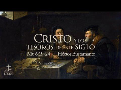 Héctor Bustamante – Cristo y los tesoros de este siglo  – Mateo 6.19-24