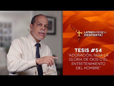 Miguel Núñez​ – Tesis #54  – Adoración, para la gloria de Dios o el entretenimiento del hombre