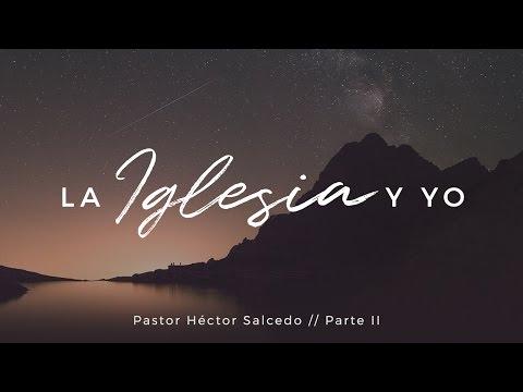 Pastor Héctor Salcedo – La iglesia y yo – parte 2