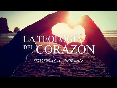 Tony Segar – “La Teología del Corazón” Prov 4:23