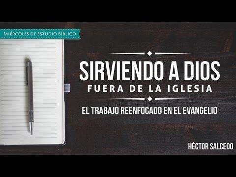 Curso: Héctor Salcedo -“Sirviendo a Dios fuera de la iglesia” -El trabajo reenfocado en el evangelio