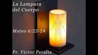 Víctor Peralta – La Lampara del Cuerpo – Mateo 6:22-24