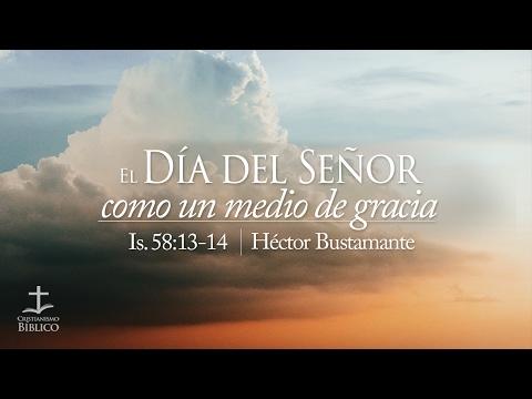 Héctor Bustamante – El Dia del Señor como un medio de gracia – Isaías 58.13-14