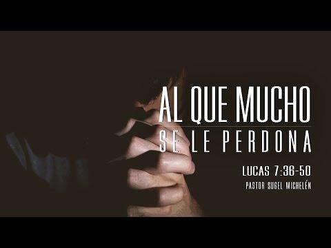 Sugel Michelén –  “Al que mucho se le perdona” Lucas 7:36-50