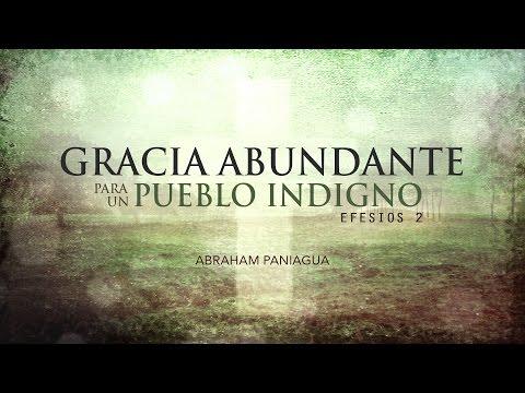 Abraham Paniagua – “Gracia abundante para un pueblo indigno” Efesios 2