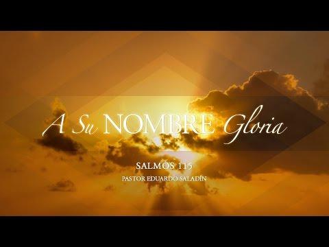 Eduardo Saladin – “A Su nombre gloria” Salmos 115:1-18