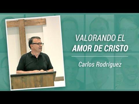 Carlos Rodríguez – “Valorando el amor de Cristo”