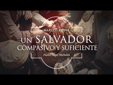 Sugel Michelén – “Un Salvador compasivo y suficiente” Marcos 6:30-44