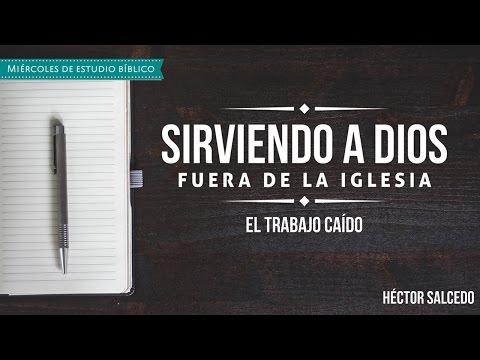 Curso: Héctor Salcedo -“Sirviendo a Dios fuera de la Iglesia” – El trabajo caído