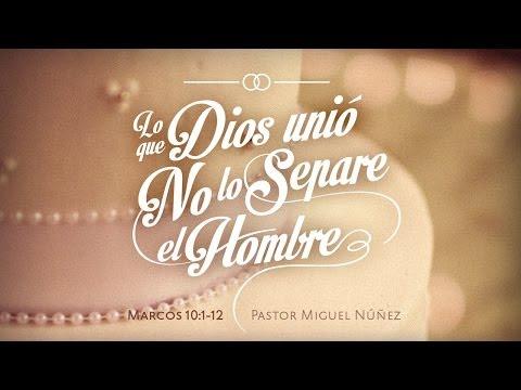 Pastor Miguel Núñez – Lo que Dios ha unido, no lo separe el hombre