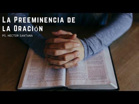 Pastor Héctor Santana – La Preeminencia de la Oración