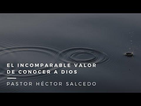 Pastor Héctor Salcedo – El incomparable valor de conocer a Dios