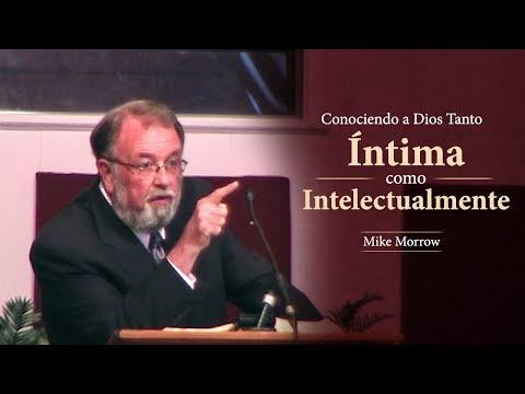 Mike Morrow – Conociendo a Dios Tanto Íntima como Intelectualmente