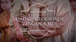 Sugel Michelén – “Dejad que los niños vengan a mí” Marcos 10:13-16