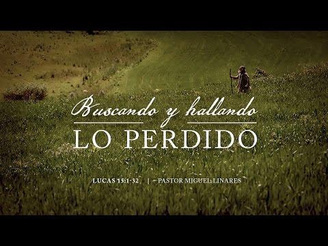 Miguel Linares – “Buscando y hallando lo perdido” Lucas 15:1-32